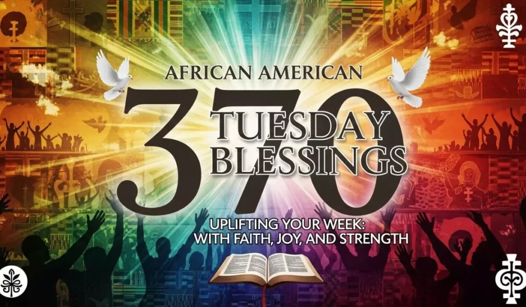 370+ African American Tuesday Blessings: Uplifting Your Week with Faith, Joy, and Strength