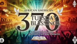 370+ African American Tuesday Blessings: Uplifting Your Week with Faith, Joy, and Strength
